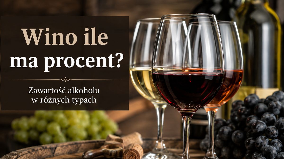 Wino ile ma procent? Zawartość alkoholu w różnych typach